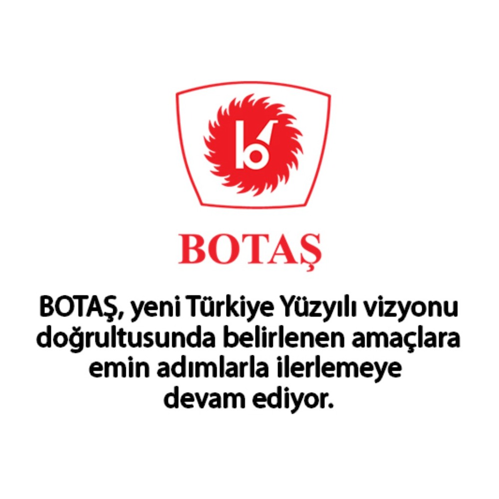 BOTAŞ, yeni Türkiye Yüzyılı vizyonu doğrultusunda belirlenen amaçlara emin adımlarla ilerlemeye devam ediyor.