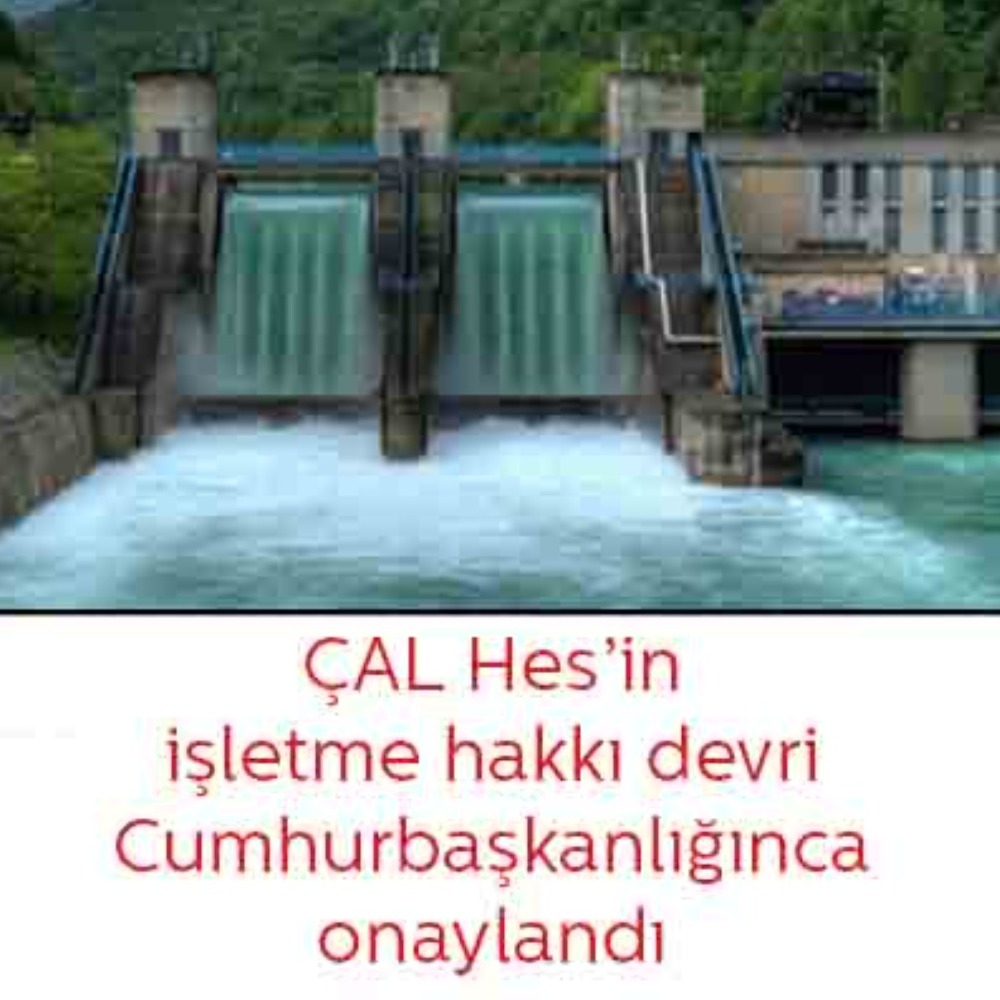 Cumhurbaşkanlığı ÇAL Hes’in işletme hakkı devrini onayladı