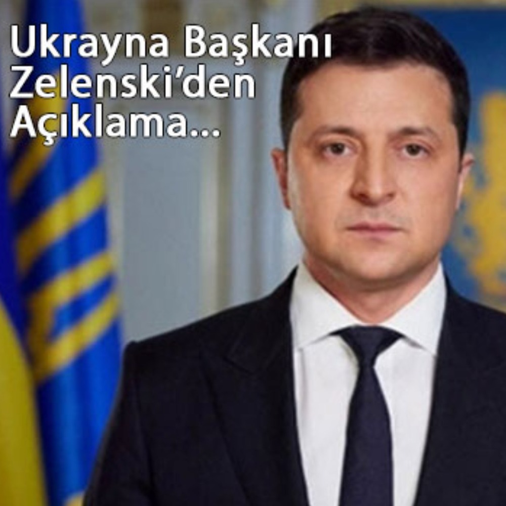 Ukrayna Devlet Başkanı Zelenski’ den Açıklama